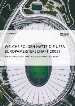 Welche Folgen hatte die UEFA Europameisterschaft 2008? Zur Nachhaltigkeit von Sportgroßveranstaltungen - Smekal, Lisa