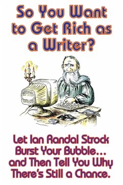 So You Want to Get Rich as a Writer? Let Ian Randal Strock Burst Your Bubble... and Then Tell You Why There's Still a Chance. - Strock, Ian Randal