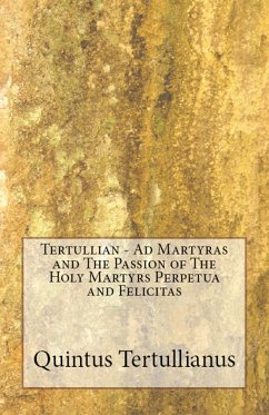 Ad Martyras and The Passion of The Holy Martyrs Perpetua and Felicitas - Tertullian