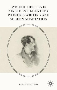 Byronic Heroes in Nineteenth-Century Women¿s Writing and Screen Adaptation - Wootton, Sarah