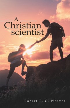 A Christian scientist (eBook, ePUB) - Weaver, Robert E. C. A Christian scientist (eBook, ePUB) - Weaver, Robert E. C.