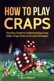 How To Play Craps: The Easy Guide to Understanding Craps Odds, Craps Rules and Craps Strategies (eBook, ePUB)