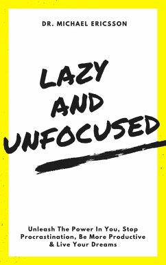 Lazy and Unfocused: Unleash The Power In You, Stop Procrastination, Be More Productive & Live Your Dreams (eBook, ePUB) - Ericsson, Michael