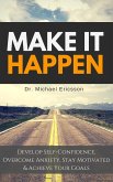 Make it Happen: Develop Self-Confidence, Overcome Anxiety, Stay Motivated & Achieve Your Goals (eBook, ePUB)
