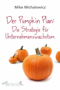 Der Pumpkin Plan: Die Strategie für Unternehmenswachstum (eBook, ePUB) - Michalowicz, Mike