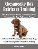 Chesapeake Bay Retriever Training: The Beginner&quote;s Guide to Training Your Chesapeake Bay Retriever Puppy (eBook, ePUB)