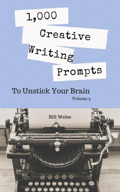 1,000 Creative Writing Prompts to Unstick Your Brain - Volume 3 (eBook, ePUB) - Weiss, Bill
