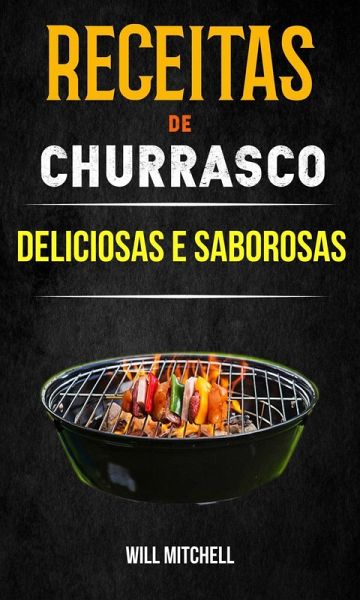 Receitas de Churrasco Deliciosas e Saborosas (eBook, ePUB) Receitas de Churrasco Deliciosas e Saborosas (eBook, ePUB)
