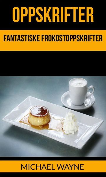 Oppskrifter: Fantastiske Frokostoppskrifter (eBook, ePUB) Oppskrifter: Fantastiske Frokostoppskrifter (eBook, ePUB)