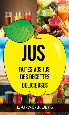 Jus: Faites vos jus : des recettes délicieuses (eBook, ePUB) - Laura Sanders