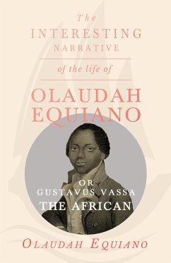 The Interesting Narrative of the Life of Olaudah Equiano, Or Gustavus Vassa, The African. (eBook, ePUB) - Vassa, Olaudah Equiano