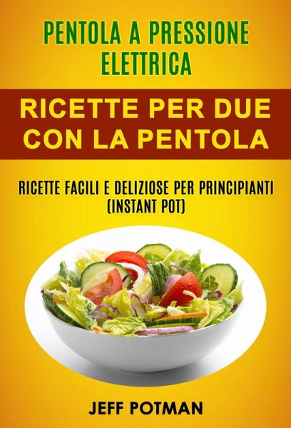 Pentola a pressione elettrica: Ricette per Due con la Pentola Istantanea: Ricette Facili e Deliziose per Principianti (Instant Pot) (eBook, ePUB) Pentola a pressione elettrica: Ricette per Due con la Pentola Istantanea: Ricette Facili e Deliziose per Principianti (Instant Pot) (eBook, ePUB)