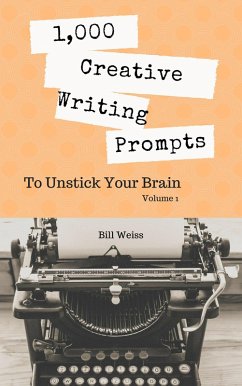 1,000 Creative Writing Prompts to Unstick Your Brain - Volume 1 (eBook, ePUB) - Weiss, Bill