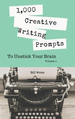 1,000 Creative Writing Prompts to Unstick Your Brain - Volume 2 (eBook, ePUB) - Weiss, Bill