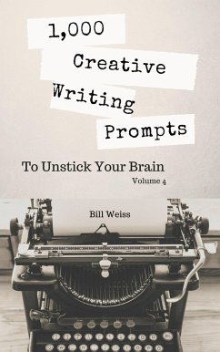 1,000 Creative Writing Prompts to Unstick Your Brain - Volume 4 (eBook, ePUB) - Weiss, Bill