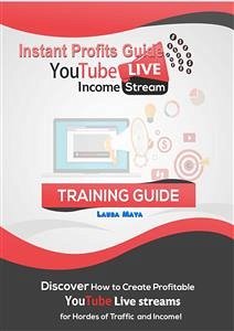 Instant Profits Guide YouTube LIVE Income Stream (eBook, ePUB) - Maya, Laura