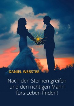 Nach den Sternen greifen und den richtigen Mann fürs Leben finden! (eBook, ePUB) - Webster, Daniel