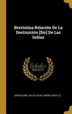 Brevísima Relación De La Destruición [Sic] De Las Indias - De Casas, Bartolomé Las; Saint-Lu, André