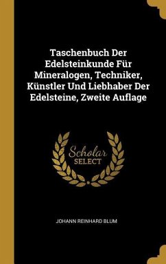 Taschenbuch Der Edelsteinkunde Für Mineralogen, Techniker, Künstler Und Liebhaber Der Edelsteine, Zweite Auflage