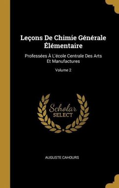 Leçons De Chimie Générale Élémentaire: Professées À L'école Centrale Des Arts Et Manufactures; Volume 2 - Cahours, Auguste