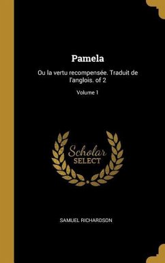 Pamela: Ou la vertu recompensée. Traduit de l'anglois. of 2; Volume 1 - Richardson, Samuel