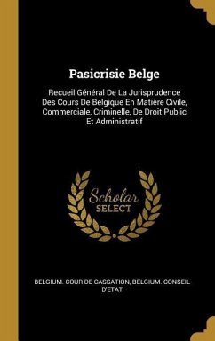 Pasicrisie Belge: Recueil Général De La Jurisprudence Des Cours De Belgique En Matière Civile, Commerciale, Criminelle, De Droit Public