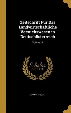 Zeitschrift Für Das Landwirtschaftliche Versuchswesen in Deutschösterreich; Volume 11