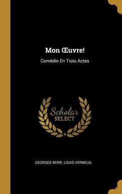 Mon OEuvre!: Comédie En Trois Actes - Berr, Georges; Verneuil, Louis