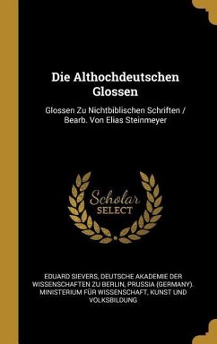 Die Althochdeutschen Glossen: Glossen Zu Nichtbiblischen Schriften / Bearb. Von Elias Steinmeyer - Sievers, Eduard