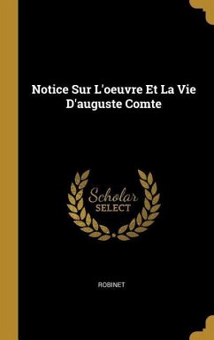 Notice Sur L'oeuvre Et La Vie D'auguste Comte - Robinet