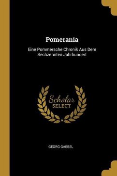 Pomerania: Eine Pommersche Chronik Aus Dem Sechzehnten Jahrhundert