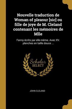 Nouvelle traduction de Woman of pleasur [sic] ou fille de joye de M. Cleland contenant les mémoires de Mlle: Fanny écrits par elle-même. Avec XV. plan - Cleland, John
