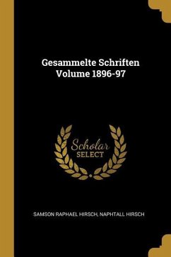 Gesammelte Schriften Volume 1896-97 - Hirsch, Samson Raphael; Hirsch, Naphtall