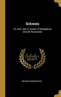 Schweiz: 10. Aufl., Mit 21 Karten, 8 Stadtplänen Und 28 Panoramen