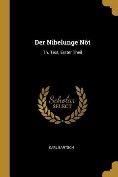 Der Nibelunge Nôt: Th. Text, Erster Theil - Bartsch, Karl