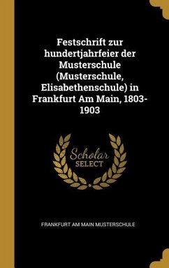 Festschrift zur hundertjahrfeier der Musterschule (Musterschule, Elisabethenschule) in Frankfurt Am Main, 1803-1903