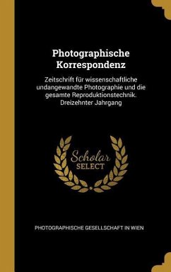 Photographische Korrespondenz: Zeitschrift Für Wissenschaftliche Undangewandte Photographie Und Die Gesamte Reproduktionstechnik. Dreizehnter Jahrgan