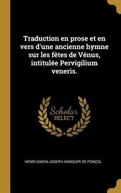 Traduction en prose et en vers d'une ancienne hymne sur les fêtes de Vénus, intitulée Pervigilium veneris. - Ansquer de Ponçol, Henri-Simon-Joseph