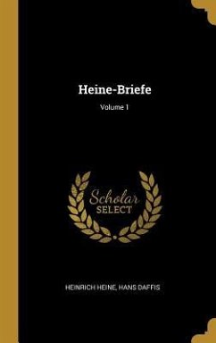 Heine-Briefe; Volume 1 - Heine, Heinrich; Daffis, Hans