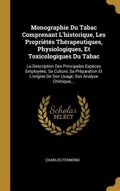 Monographie Du Tabac Comprenant L'historique, Les Propriétés Thérapeutiques, Physiologiques, Et Toxicologiques Du Tabac: La Description Des Principale - Fermond, Charles