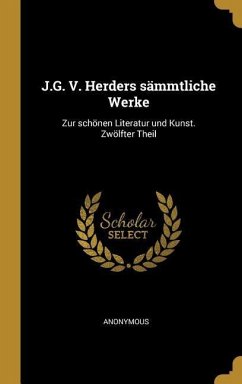 J.G. V. Herders Sämmtliche Werke: Zur Schönen Literatur Und Kunst. Zwölfter Theil - Anonymous