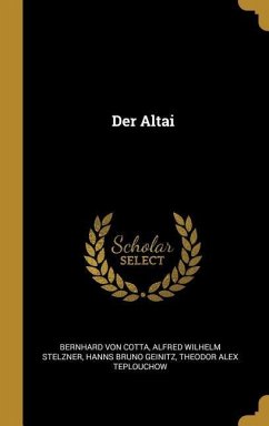 Der Altai - Cotta, Bernhard Von; Stelzner, Alfred Wilhelm; Geinitz, Hanns Bruno