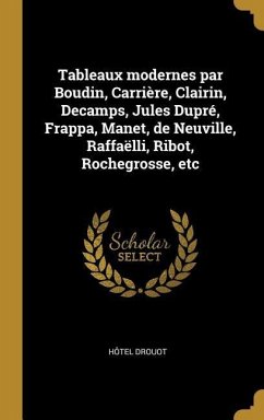 Tableaux modernes par Boudin, Carrière, Clairin, Decamps, Jules Dupré, Frappa, Manet, de Neuville, Raffaëlli, Ribot, Rochegrosse, etc