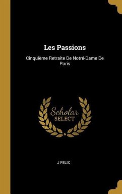 Les Passions: Cinquième Retraite De Notré-Dame De Paris - Felix, J.