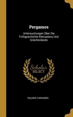 Pergamos: Untersuchungen Über Die Frühgeschichte Kleinasiens Und Griechenlands - Thraemer, Eduard