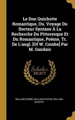 Le Don Quichotte Romantique, Ou. Voyage Du Docteur Syntaxe À La Recherche Du Pittoresque Et Du Romantique, Poëme, Tr. De L'angl. [Of W. Combe] Par M.