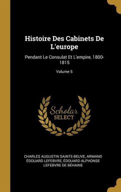 Histoire Des Cabinets De L'europe: Pendant Le Consulat Et L'empire, 1800-1815; Volume 5