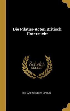 Die Pilatus-Acten Kritisch Untersucht - Lipsius, Richard Adelbert