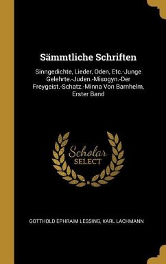 Sämmtliche Schriften: Sinngedichte, Lieder, Oden, Etc.-Junge Gelehrte.-Juden.-Misogyn.-Der Freygeist.-Schatz.-Minna Von Barnhelm, Erster Ban - Lessing, Gotthold Ephraim; Lachmann, Karl