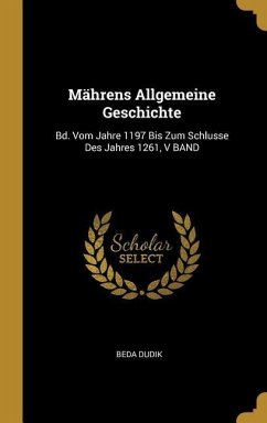 Mährens Allgemeine Geschichte: Bd. Vom Jahre 1197 Bis Zum Schlusse Des Jahres 1261, V Band - Dudik, Beda